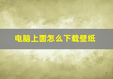 电脑上面怎么下载壁纸