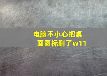 电脑不小心把桌面图标删了w11