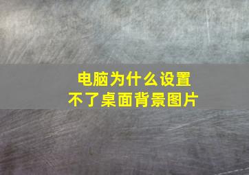 电脑为什么设置不了桌面背景图片