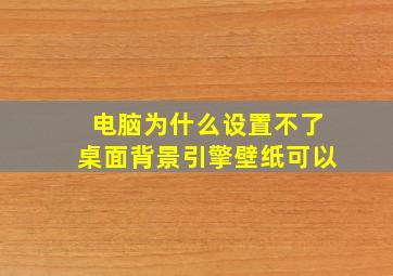 电脑为什么设置不了桌面背景引擎壁纸可以