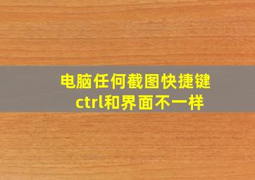 电脑任何截图快捷键ctrl和界面不一样