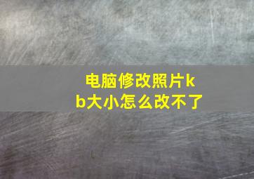 电脑修改照片kb大小怎么改不了