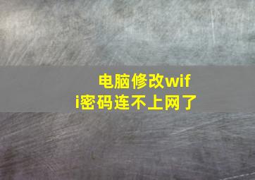 电脑修改wifi密码连不上网了