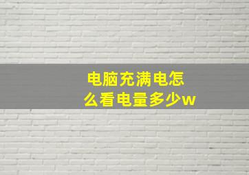 电脑充满电怎么看电量多少w