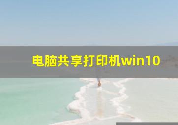 电脑共享打印机win10