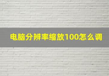 电脑分辨率缩放100怎么调