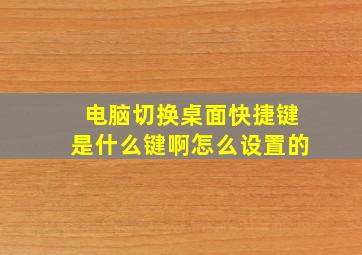 电脑切换桌面快捷键是什么键啊怎么设置的