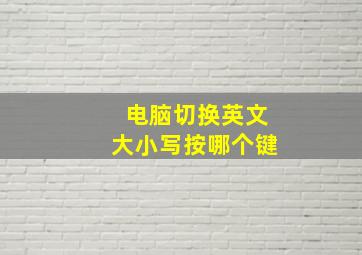 电脑切换英文大小写按哪个键