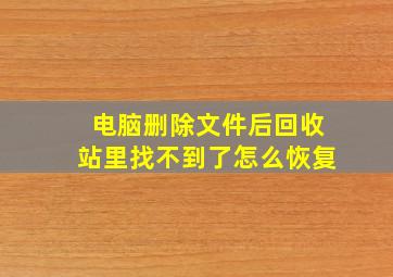 电脑删除文件后回收站里找不到了怎么恢复