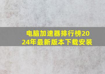 电脑加速器排行榜2024年最新版本下载安装