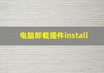 电脑卸载插件install