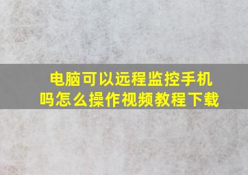 电脑可以远程监控手机吗怎么操作视频教程下载