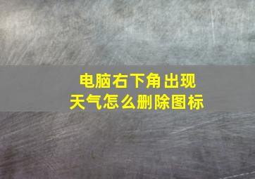 电脑右下角出现天气怎么删除图标