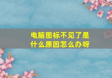 电脑图标不见了是什么原因怎么办呀