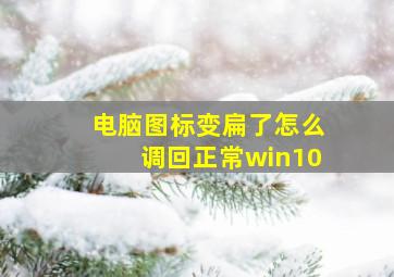 电脑图标变扁了怎么调回正常win10