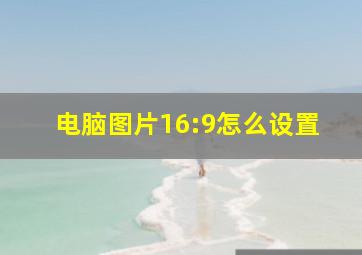 电脑图片16:9怎么设置