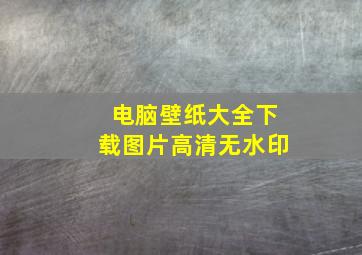 电脑壁纸大全下载图片高清无水印