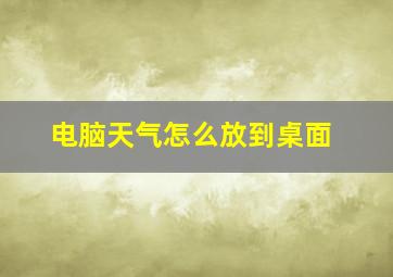 电脑天气怎么放到桌面