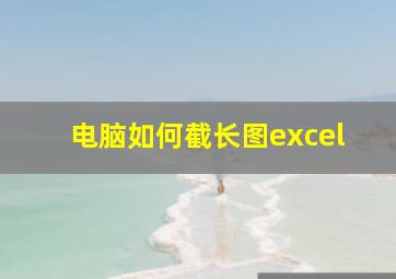 电脑如何截长图excel