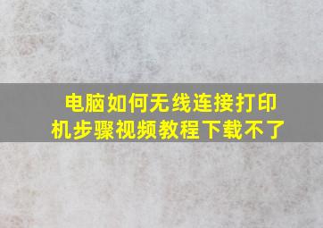 电脑如何无线连接打印机步骤视频教程下载不了