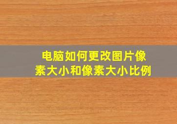 电脑如何更改图片像素大小和像素大小比例