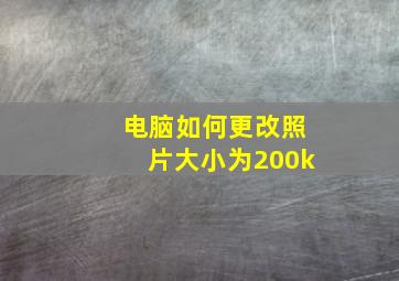 电脑如何更改照片大小为200k