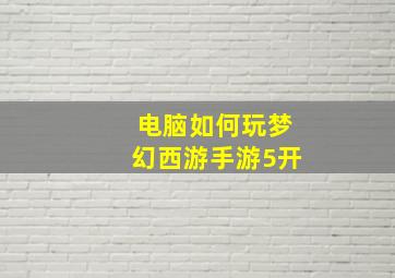 电脑如何玩梦幻西游手游5开