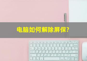 电脑如何解除屏保?