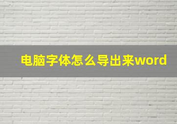 电脑字体怎么导出来word