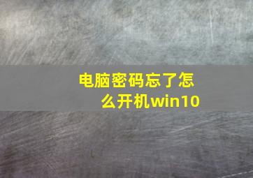 电脑密码忘了怎么开机win10