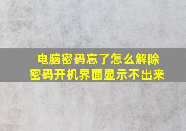 电脑密码忘了怎么解除密码开机界面显示不出来