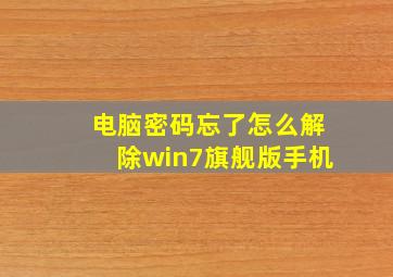 电脑密码忘了怎么解除win7旗舰版手机