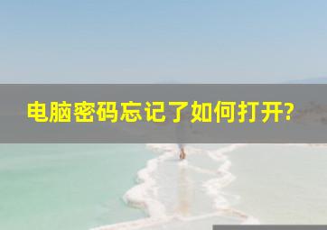 电脑密码忘记了如何打开?