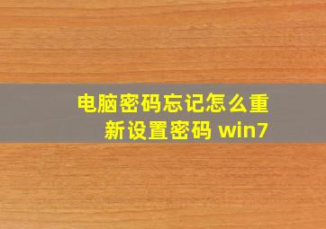 电脑密码忘记怎么重新设置密码 win7