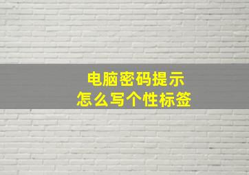 电脑密码提示怎么写个性标签