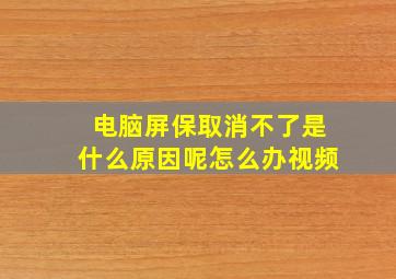 电脑屏保取消不了是什么原因呢怎么办视频