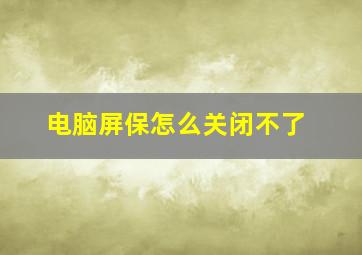 电脑屏保怎么关闭不了