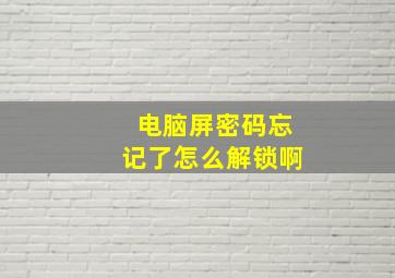 电脑屏密码忘记了怎么解锁啊