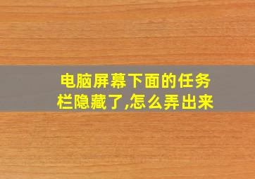 电脑屏幕下面的任务栏隐藏了,怎么弄出来