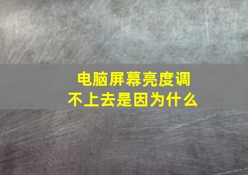 电脑屏幕亮度调不上去是因为什么