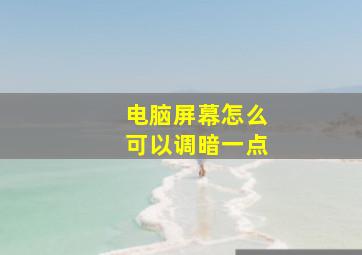 电脑屏幕怎么可以调暗一点