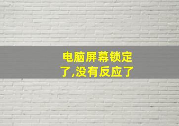 电脑屏幕锁定了,没有反应了