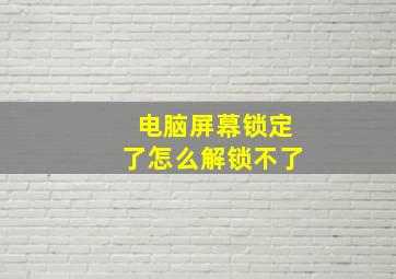 电脑屏幕锁定了怎么解锁不了