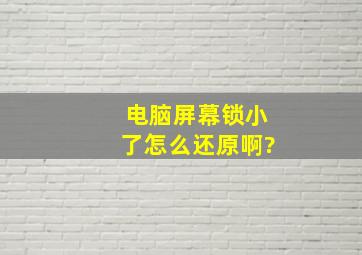 电脑屏幕锁小了怎么还原啊?