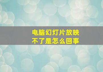 电脑幻灯片放映不了是怎么回事