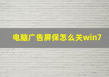 电脑广告屏保怎么关win7