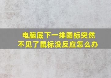 电脑底下一排图标突然不见了鼠标没反应怎么办