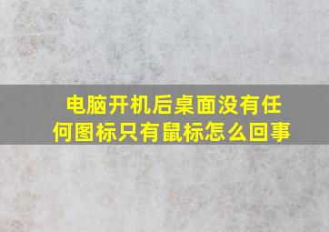 电脑开机后桌面没有任何图标只有鼠标怎么回事