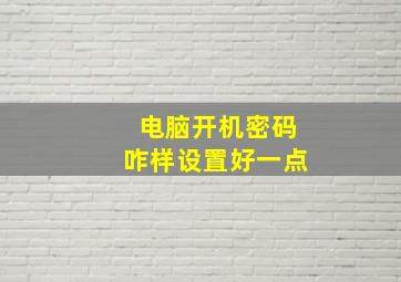 电脑开机密码咋样设置好一点