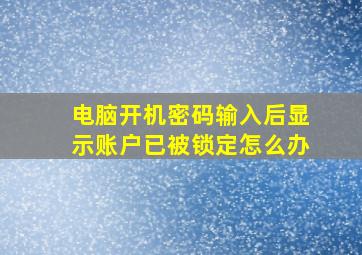 电脑开机密码输入后显示账户已被锁定怎么办